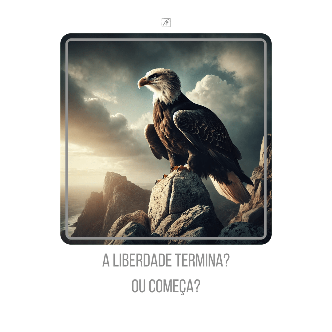 🦅🏔️ A liberdade termina? Ou começa?